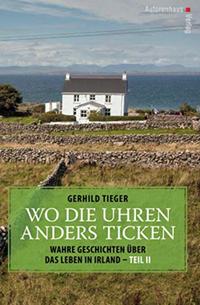 Gerhild Tieger: Wo die Uhren anders ticken. Teil 2: Wo die Uhren anders ticken: Wahre Geschichten über das Leben in Irland